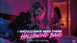 💔 Hallowind Band - I Should Have Been There | Classic American 80s Rock Hits | Power Ballad 80s