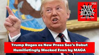The Daily Blast: Trump Rages as New Press Sec’s Debut Humiliatingly Mocked Even by MAGA