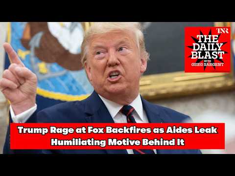 The Daily Blast: Trump Rage at Fox Backfires as Aides Leak Humiliating Motive Behind It