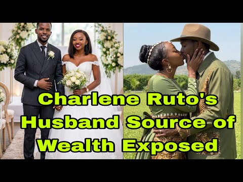 The Hidden Truth about Charlene Ruto’s Millionaire Husband Source of Wealth & Richness Exposed 