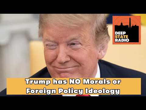 Trump has NO Morals or Foreign Policy Ideology