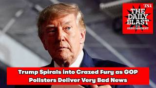 The Daily Blast: Trump Spirals into Crazed Fury as GOP Pollsters Deliver Very Bad News