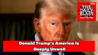 Donald Trump’s America Is Deeply Unwell, and It’s Time to Say So