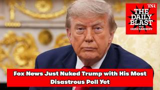 The Daily Blast: Fox News Just Nuked Trump with His Most Disastrous Poll Yet